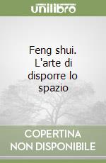 Feng shui. L'arte di disporre lo spazio