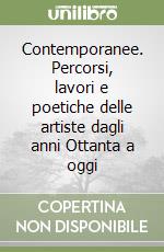 Contemporanee. Percorsi, lavori e poetiche delle artiste dagli anni Ottanta a oggi libro