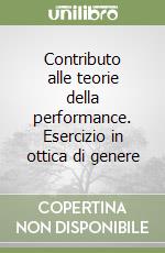 Contributo alle teorie della performance. Esercizio in ottica di genere libro