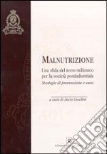 Malnutrizione: una sfida del terzo millennio per la società postindustriale. Strategie di prevenzione e cura libro