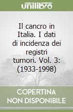 Il cancro in Italia. I dati di incidenza dei registri tumori. Vol. 3: (1933-1998) libro