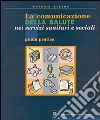 La comunicazione della salute nei servizi sanitari e sociali. Guida pratica libro