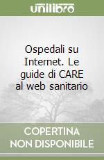 Ospedali su Internet. Le guide di CARE al web sanitario libro