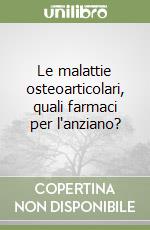 Le malattie osteoarticolari, quali farmaci per l'anziano? libro