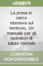 La presa in carico intensiva sul territorio. Un manuale per gli operatori di salute mentale