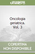 Oncologia geriatrica. Vol. 3