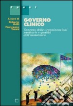 Governo clinico. Governo delle organizzazioni sanitarie e qualità assistenza libro