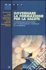 Governare la formazione della salute. I fabbisogni formativi per l'educazione continua in medicina libro