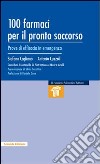 100 farmaci per il pronto soccorso. Prove di efficacia in emergenza libro di Cagliano Stefano Cuzzoli Antonio