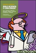 Solo scienza e coscienza? Caso, intuizioni, ambizioni, ingenuità, evidenze e pericoli in medicina e chirurgia libro