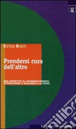 Prendersi cura dell'altro. Dal rispetto al riconoscimento attraverso il dialogo e la cura libro