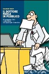 Il dottore parla in pubblico. Powerpoint, DVD e microfoni: una guida per il medico libro