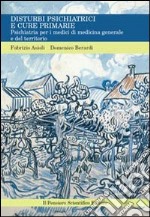 Disturbi psichiatrici e cure primarie. Psichiatria per i medici di medicina generale e del territorio libro