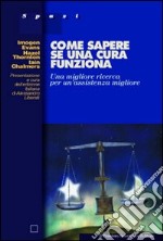 Come sapere se una cura funziona. Una migliore ricerca per un'assistenza migliore libro