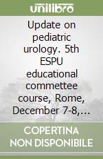 Update on pediatric urology. 5th ESPU educational commettee course, Rome, December 7-8, 2007