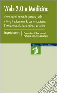 Web 2.0 e medicina. Come social network, podcast, wiki e blog trasformano la comunicazione, l'assistenza e la formazione in sanità libro