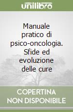 Manuale pratico di psico-oncologia. Sfide ed evoluzione delle cure libro