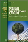 Ambiente e salute: una relazione a rischio. Riflessioni tra etica, epidemiologia e comunicazione libro