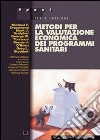 Metodi per la valutazione economica dei programmi sanitari libro