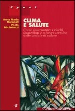 Clima e salute. Come contrastare i rischi immediati e a lungo termine delle ondate di calore libro