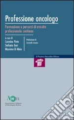 Professione oncologo. Formazione e percorsi di crescita professionale continua libro