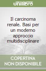 Il carcinoma renale. Basi per un moderno approccio multidisciplinare libro