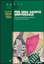 Per una sanità universale. Responsabilità globale, soluzioni locali libro