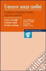 Crescere senza confini. Il pediatra e il bambino straniero, migrante o adottato libro