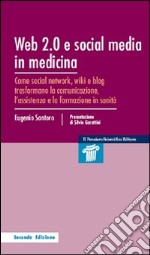 Web 2.0 e social media in medicina. Come social network, wiki e blog trasformano la comunicazione, l'assistenza e la formazione in sanità libro