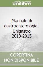Manuale di gastroenterologia. Unigastro 2013-2015 libro