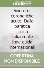 Sindromi coronariche acute. Dalla paratica clinica italiana alle linee-guida internazionali libro