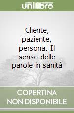 Cliente, paziente, persona. Il senso delle parole in sanità libro