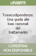 Tossicodipendenze. Una guida alle basi razionali del trattamento libro