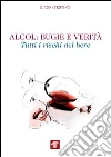 Alcol. Bugie e verità. Tutti i rischi del bere libro