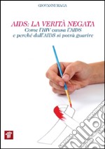 AIDS. La verità negata. Come l'HIV causa l'AIDS e perché dall'AIDS si potrà guarire libro