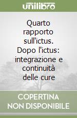 Quarto rapporto sull'ictus. Dopo l'ictus: integrazione e continuità delle cure libro