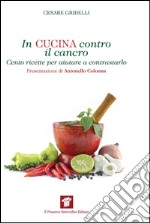 In cucina contro il cancro. Cento ricette per aiutare e contrastarlo