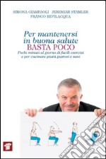 Per mantenersi in buona salute basta poco. Pochi minuti al giorno di facili esercizi e per cucinare piatti gustosi e sani