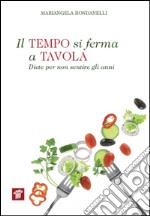 Il tempo si ferma a tavola. Diete per non sentire gli anni