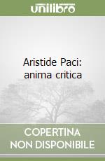 Aristide Paci: anima critica libro