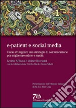 E-patient e social media. Come sviluppare una strategia di comunicazione per migliorare salute e sanità libro