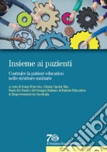 Insieme ai pazienti. Costruire la patient education nelle strutture sanitarie libro