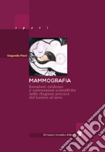 Mammografia. Emozioni, evidenze e controversie scientifiche nella diagnosi precoce del tumore al seno libro