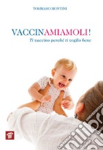 Vaccinamiamoli! Ti vaccino perché ti voglio bene  libro