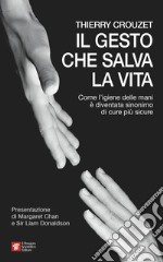 Il gesto che salva la vita. Come l'igiene delle mani è diventata sinonimo di cure più sicure libro