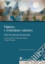 Digiuno e restrizione calorica. Dalla fisiologia alla fisiopatologia libro