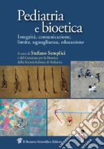 Pediatria e bioetica. Integrità, comunicazione, limite, uguaglianza, educazione libro