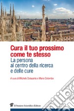 Cura il tuo prossimo come te stesso. La persona al centro della ricerca e delle cure libro