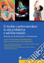 Il rischio cardiovascolare in età pediatrica e adolescenziale. Manuale per la valutazione e il trattamento libro