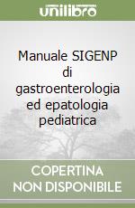 Manuale SIGENP di gastroenterologia ed epatologia pediatrica